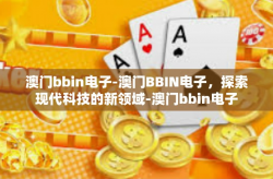 澳门bbin电子-澳门BBIN电子，探索现代科技的新领域-澳门bbin电子