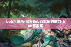 bob百家乐-探索Bob百家乐的魅力-bob百家乐