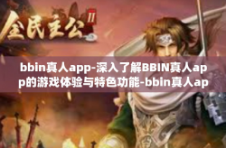 bbin真人app-深入了解BBIN真人app的游戏体验与特色功能-bbin真人app