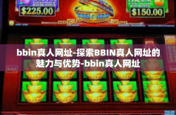bbin真人网址-探索BBIN真人网址的魅力与优势-bbin真人网址