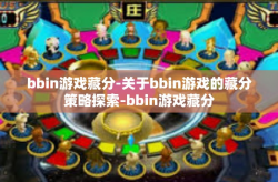 bbin游戏藏分-关于bbin游戏的藏分策略探索-bbin游戏藏分