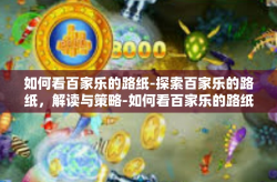 如何看百家乐的路纸-探索百家乐的路纸，解读与策略-如何看百家乐的路纸