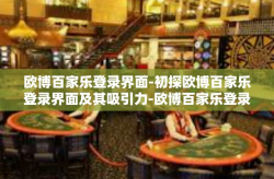 欧博百家乐登录界面-初探欧博百家乐登录界面及其吸引力-欧博百家乐登录界面