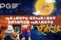 ag真人视讯平台-探究Ag真人视讯平台的功能与价值-ag真人视讯平台