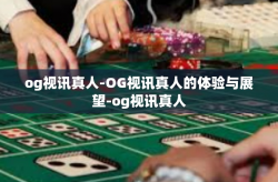 og视讯真人-OG视讯真人的体验与展望-og视讯真人