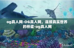 og真人网-OG真人网，连接真实世界的桥梁-og真人网
