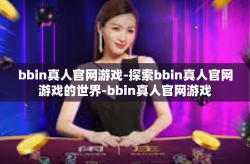 bbin真人官网游戏-探索bbin真人官网游戏的世界-bbin真人官网游戏