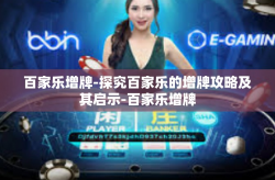 百家乐增牌-探究百家乐的增牌攻略及其启示-百家乐增牌
