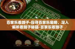 百家乐看路子-探寻百家乐策略，深入解析看路子秘籍-百家乐看路子