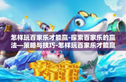 怎样玩百家乐才能赢-探索百家乐的赢法—策略与技巧-怎样玩百家乐才能赢
