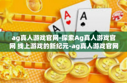 ag真人游戏官网-探索Ag真人游戏官网 线上游戏的新纪元-ag真人游戏官网