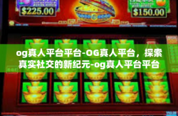 og真人平台平台-OG真人平台，探索真实社交的新纪元-og真人平台平台