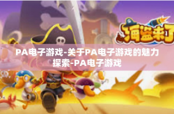 PA电子游戏-关于PA电子游戏的魅力探索-PA电子游戏