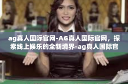 ag真人国际官网-AG真人国际官网，探索线上娱乐的全新境界-ag真人国际官网