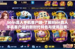 bbin真人手机客户端-了解Bbin真人手机客户端的新时代特色与使用指南-bbin真人手机客户端