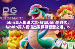 bbin真人视讯大全-解锁bbin新时代，从bbin真人视讯出发探寻智慧之道。bbin真人视讯大全