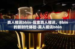 真人视讯bbin-探索真人视讯，Bbin的新时代体验-真人视讯bbin