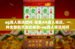 ag真人视讯如何-探索AG真人视讯，一种全新的沉浸式体验-ag真人视讯如何