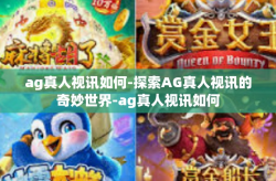 ag真人视讯如何-探索AG真人视讯的奇妙世界-ag真人视讯如何