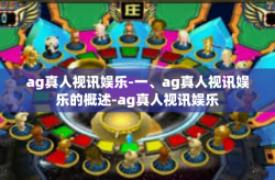 ag真人视讯娱乐-一、ag真人视讯娱乐的概述-ag真人视讯娱乐