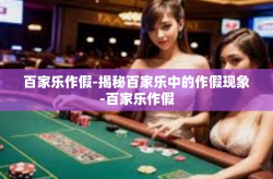 百家乐作假-揭秘百家乐中的作假现象-百家乐作假
