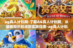 ag真人计划网-了解AG真人计划网，从基础知识到进阶实践指南-ag真人计划网