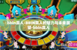 bbin真人-BBIN真人的魅力与未来展望-bbin真人
