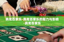 真龙百家乐-真龙百家乐的魅力与影响-真龙百家乐