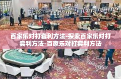 百家乐对打套利方法-探索百家乐对打套利方法-百家乐对打套利方法