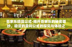 百家乐稳赢公式-揭开百家乐的秘密面纱，稳定的盈利公式的探究与体验之旅-百家乐稳赢公式