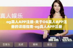 og真人APP注册-关于OG真人APP注册的详细指南-og真人APP注册