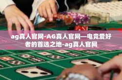 ag真人官网-AG真人官网—电竞爱好者的首选之地-ag真人官网