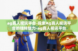 ag真人视讯平台-探索Ag真人视讯平台的独特魅力-ag真人视讯平台