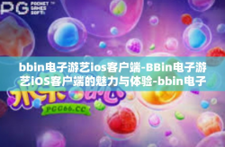 bbin电子游艺ios客户端-BBin电子游艺iOS客户端的魅力与体验-bbin电子游艺ios客户端