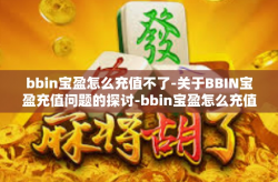 bbin宝盈怎么充值不了-关于BBIN宝盈充值问题的探讨-bbin宝盈怎么充值不了