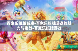 百家乐纸牌游戏-百家乐纸牌游戏的魅力与挑战-百家乐纸牌游戏