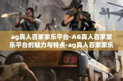ag真人百家家乐平台-AG真人百家家乐平台的魅力与特点-ag真人百家家乐平台