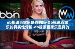 ob视讯百家乐是真的吗-Ob视讯百家乐的真实性分析-ob视讯百家乐是真的吗