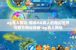 ag真人网址-揭秘AG真人的奇幻世界与官方网址揭秘-ag真人网址