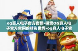 og真人电子官方官网-探索OG真人电子官方官网的精彩世界-og真人电子官方官网