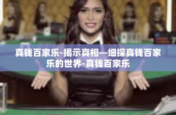 真钱百家乐-揭示真相—细探真钱百家乐的世界-真钱百家乐