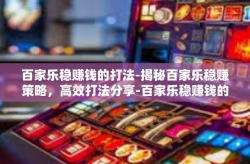 百家乐稳赚钱的打法-揭秘百家乐稳赚策略，高效打法分享-百家乐稳赚钱的打法