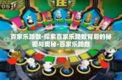 百家乐路数-探索百家乐路数背后的秘密与奥秘-百家乐路数