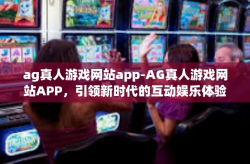ag真人游戏网站app-AG真人游戏网站APP，引领新时代的互动娱乐体验-ag真人游戏网站app