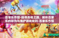 百家乐作假-探寻真相之路，解析百家乐的防伪与维护游戏规则-百家乐作假