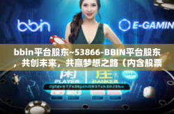 bbin平台股东~53866-BBIN平台股东，共创未来，共赢梦想之路（内含股票代码53866）bbin平台股东~53866