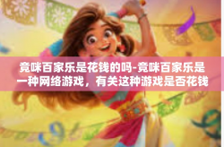 竞咪百家乐是花钱的吗-竞咪百家乐是一种网络游戏，有关这种游戏是否花钱，是一个受到公众广泛关心的问题。在接下来的文章里，我将详细探讨这个问题。竞咪百家乐是花钱的吗