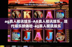 ag真人视讯娱乐-AG真人视讯娱乐，现代娱乐新体验-ag真人视讯娱乐