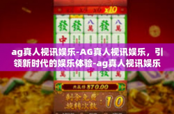 ag真人视讯娱乐-AG真人视讯娱乐，引领新时代的娱乐体验-ag真人视讯娱乐