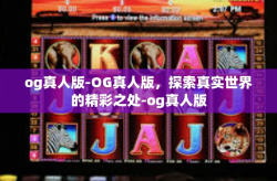 og真人版-OG真人版，探索真实世界的精彩之处-og真人版